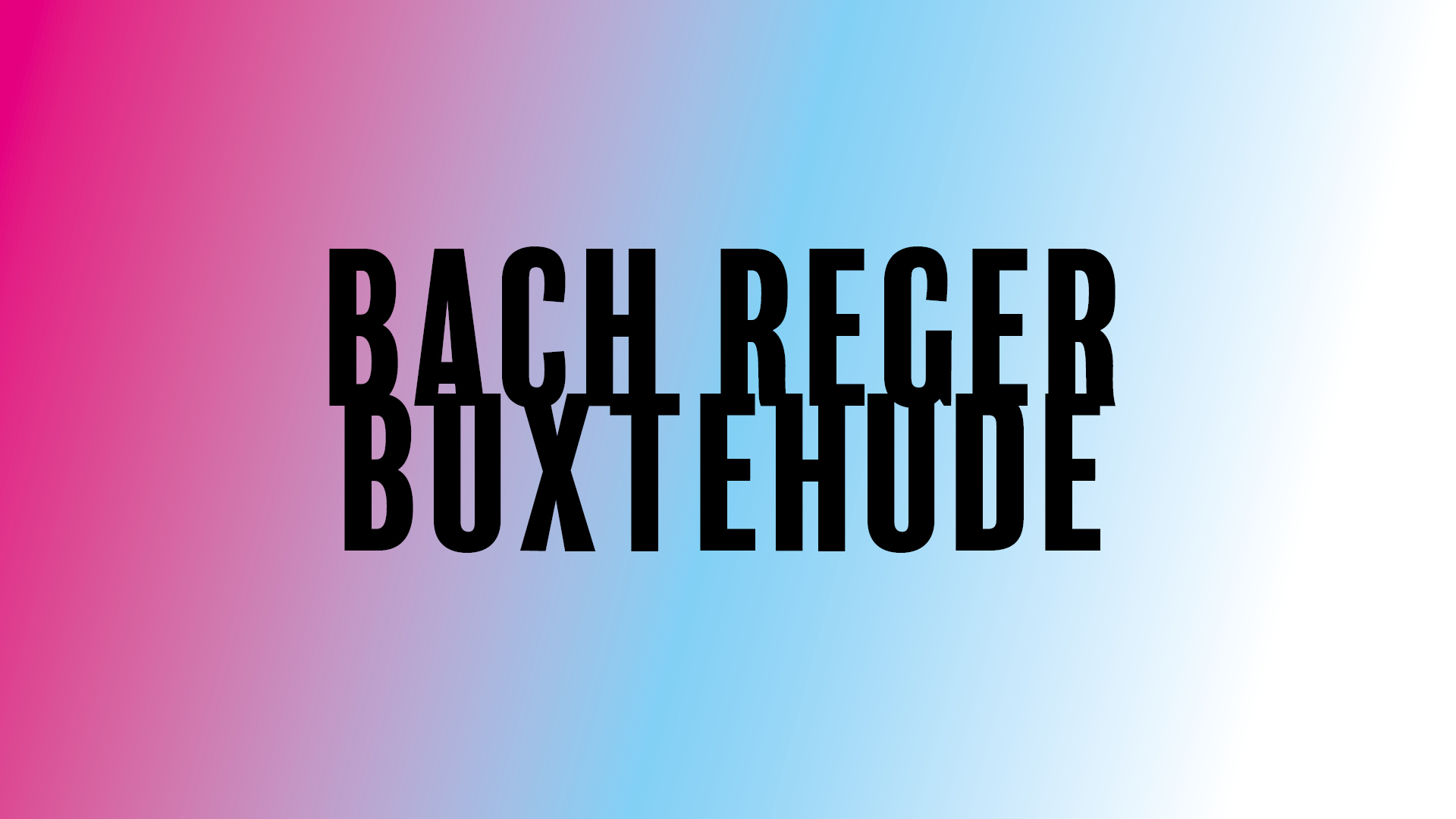 Rosa, blått och vitt i bakgrunden. Texten Bach, Reger, Buxtehude i svart.