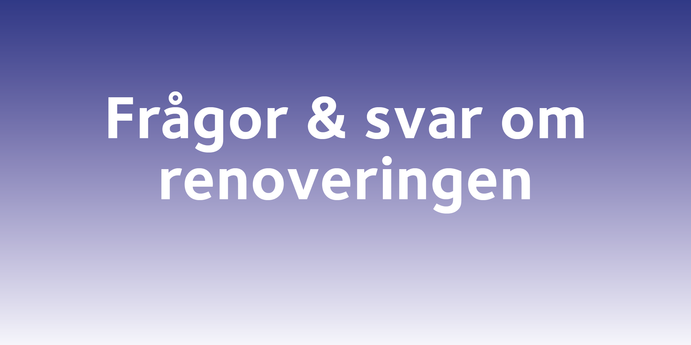 Frågor och svar om renoveringen