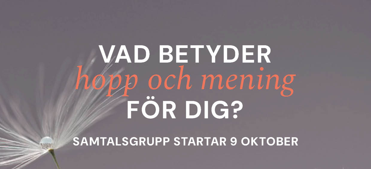 Vad betyder hopp och mening för dig? Samtalsgrupp för dig som vill prata om det som är viktigt i livet.