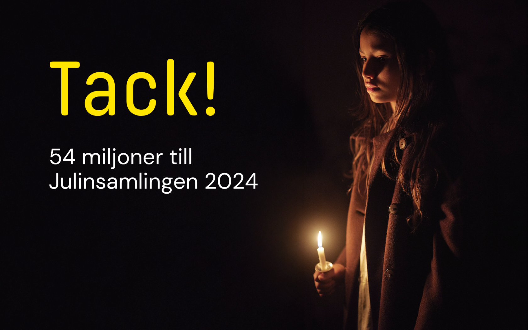 Flicka som håller i ljus på svart bakgrund. Text i bild: Tack! 54 miljoner till Julinsamlingen 2024.