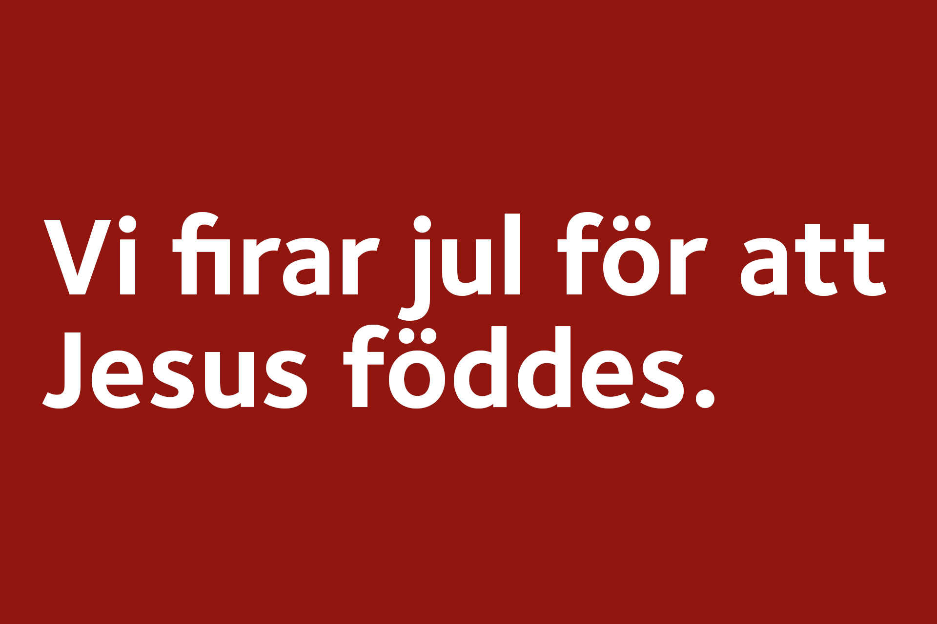 Vi firar jul för att Jesus föddes